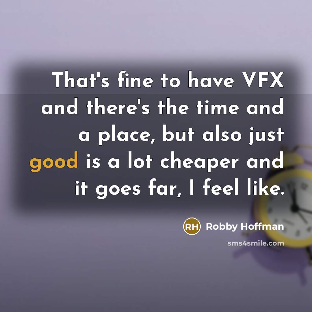 “That's fine to have VFX and there's the time and a place, but also just good is a lot cheaper and it goes far, I feel like.” quote by Robby Hoffman