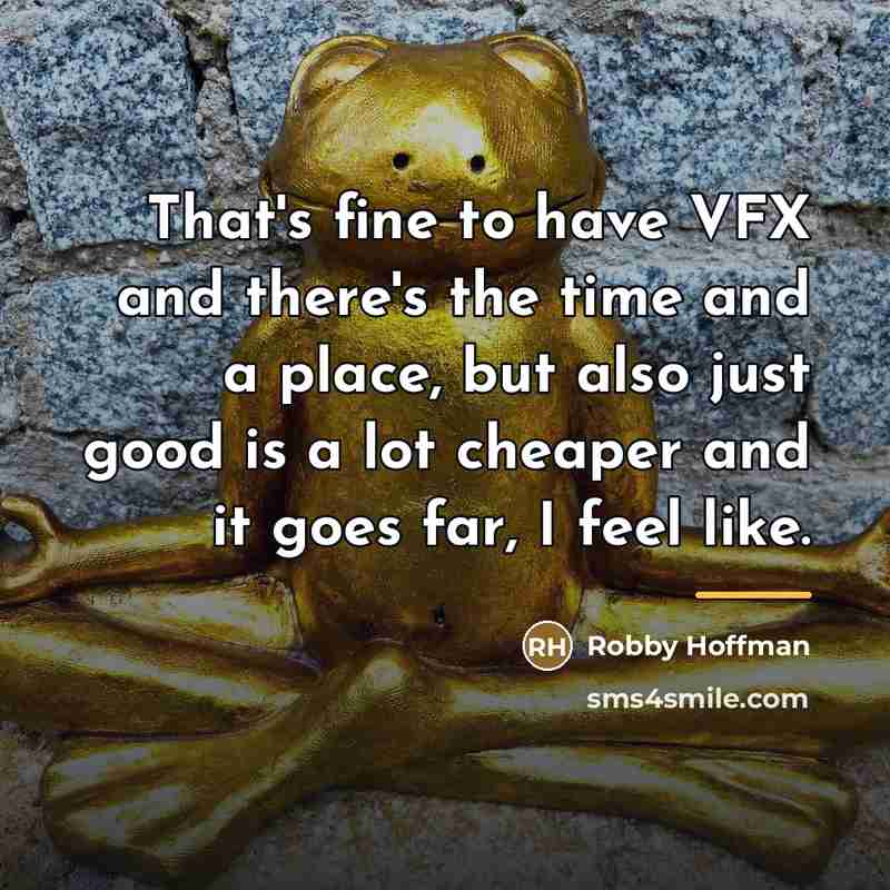 “That's fine to have VFX and there's the time and…” quote by Robby Hoffman