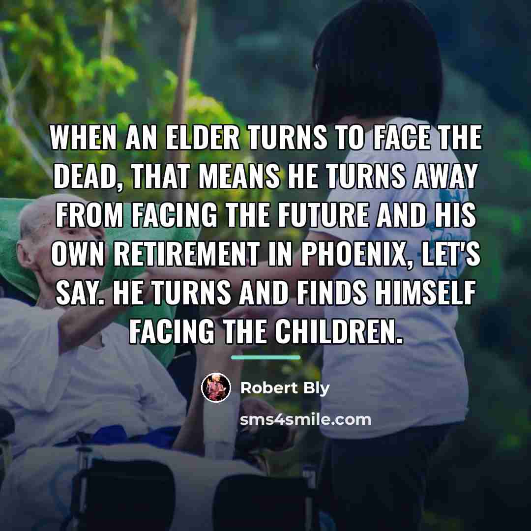 “When an elder turns to face the dead, that means…” quote by Robert Bly