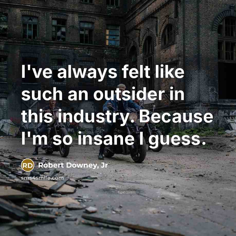 “I've always felt like such an outsider in this industry.…” quote by Robert Downey, Jr