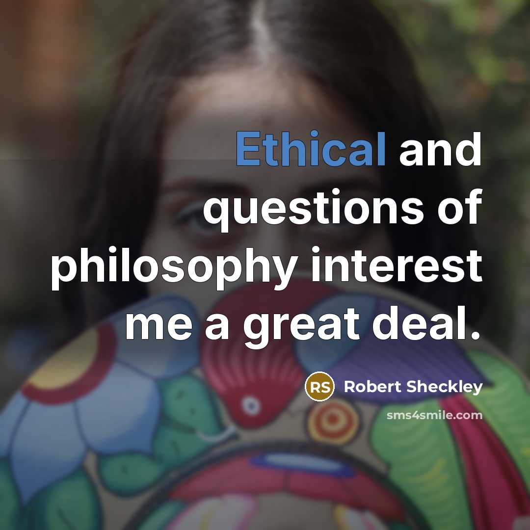 “Ethical and questions of philosophy interest me a great deal.…” quote by Robert Sheckley