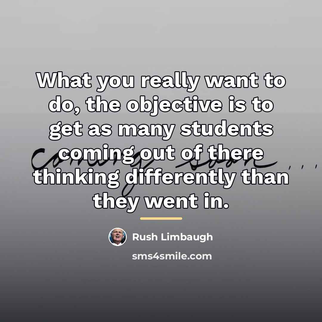 “What you really want to do, the objective is to…” quote by Rush Limbaugh