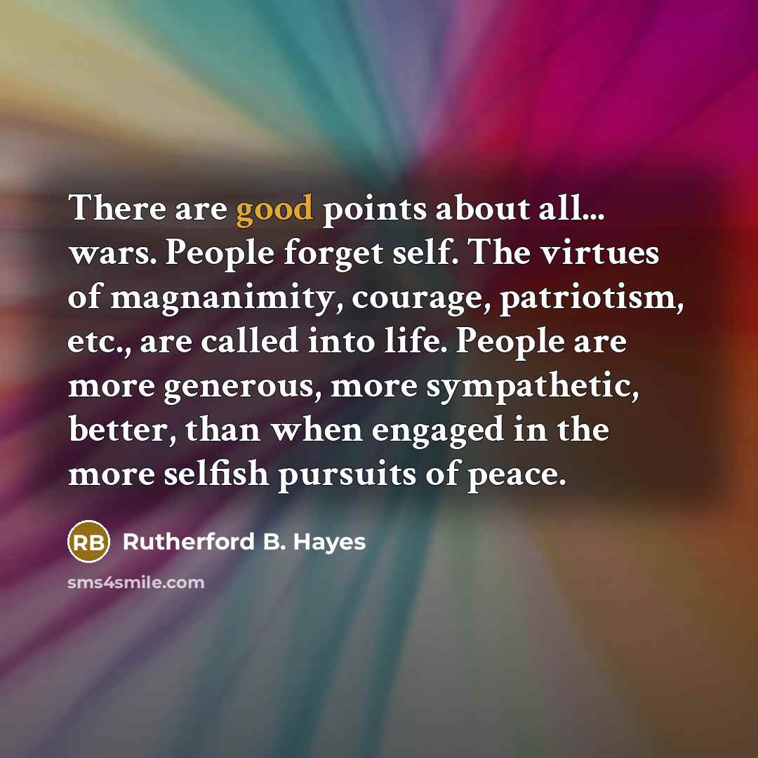 “There are good points about all... wars. People forget self.…” quote by Rutherford B. Hayes