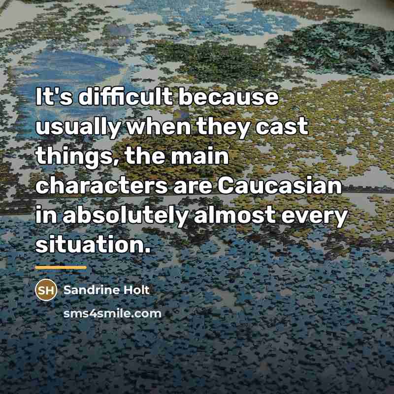 “It's difficult because usually when they cast things, the main…” quote by Sandrine Holt