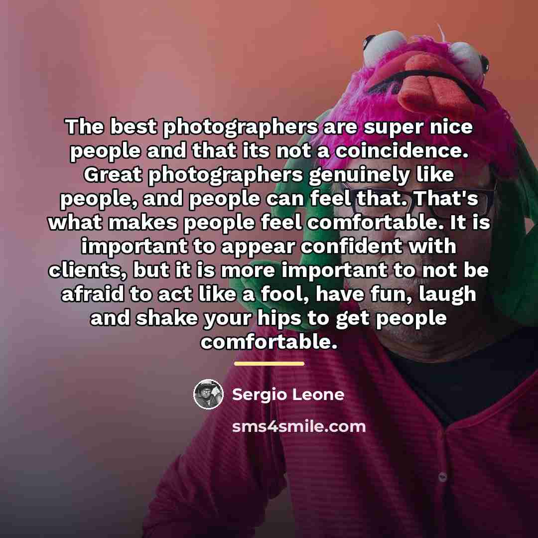 “The best photographers are super nice people and that its…” quote by Sergio Leone