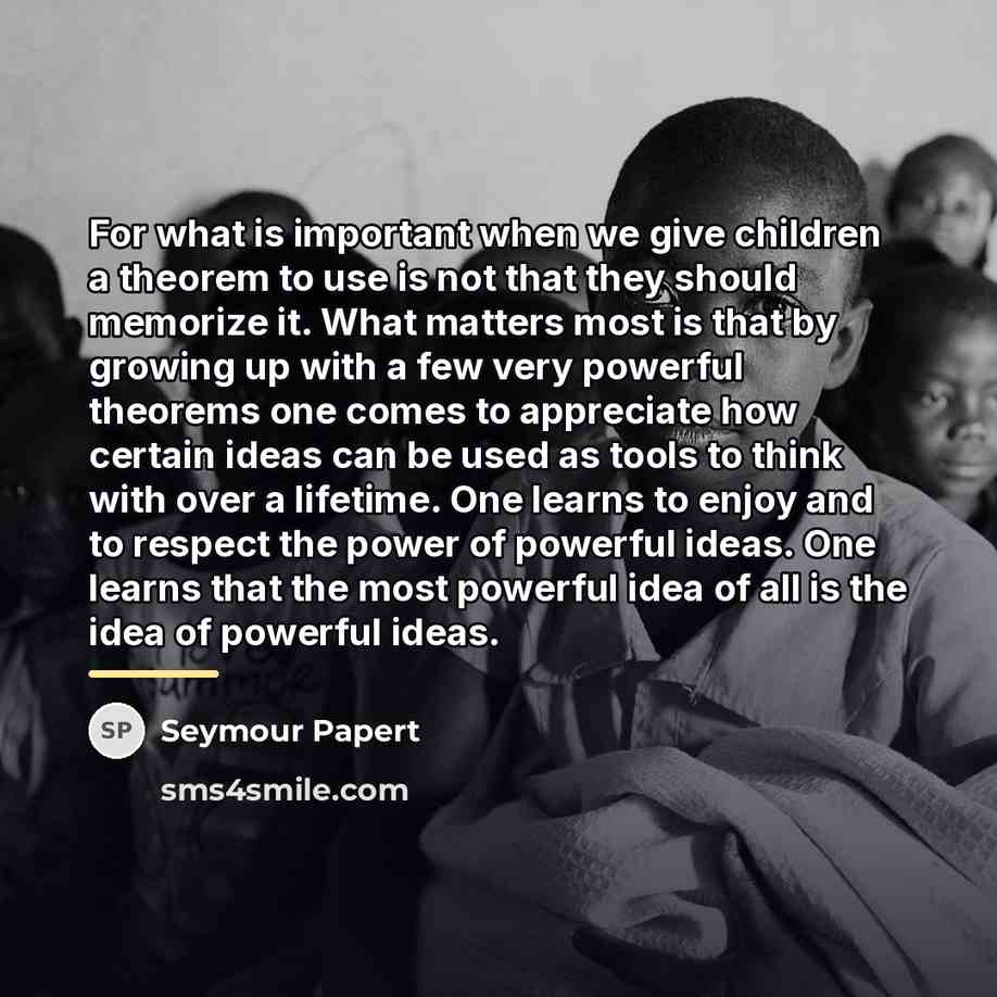 “For what is important when we give children a theorem…” quote by Seymour Papert