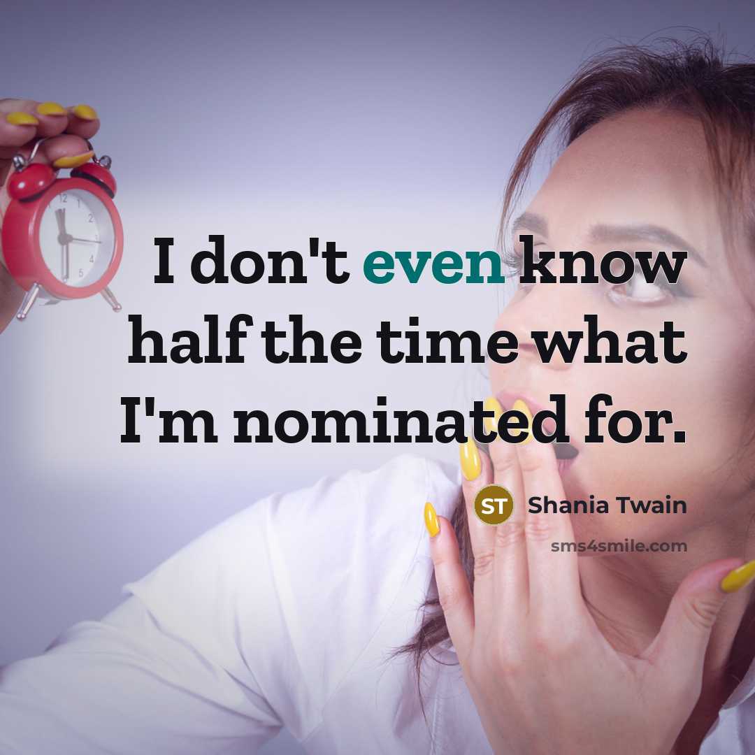 “I don't even know half the time what I'm nominated…” quote by Shania Twain