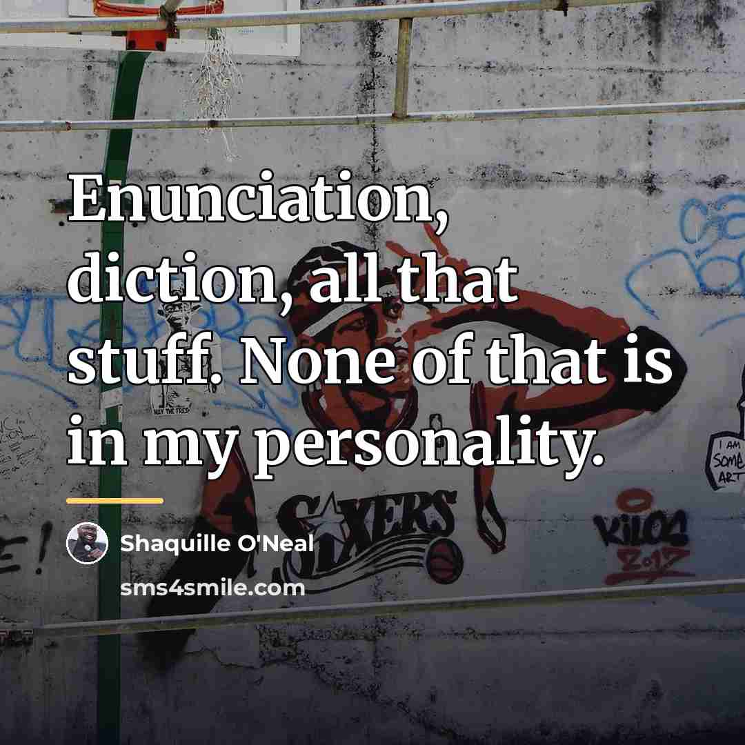 “Enunciation, diction, all that stuff. None of that is in…” quote by Shaquille O'Neal