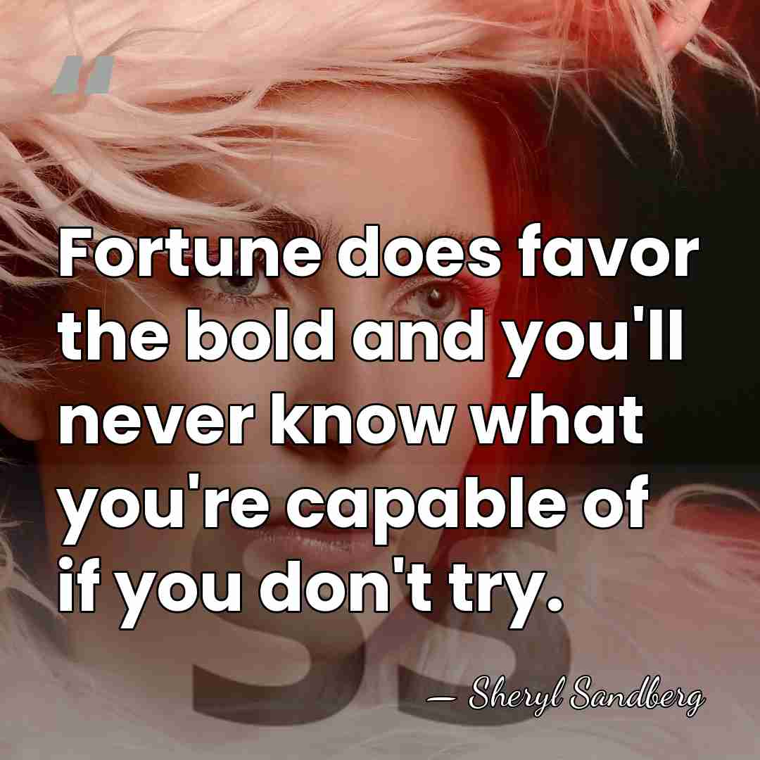 Fortune does favor the bold and you'll never know what you're capable&hellip; - Sheryl Sandberg