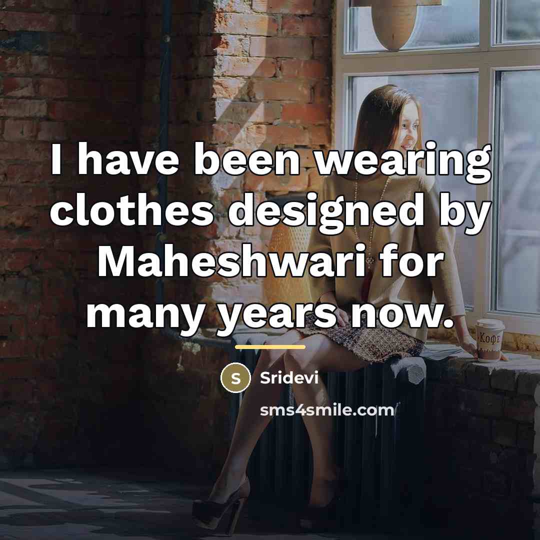 “I have been wearing clothes designed by Maheshwari for many…” quote by Sridevi