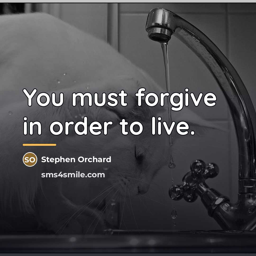 “You must forgive in order to live.…” quote by Stephen Orchard