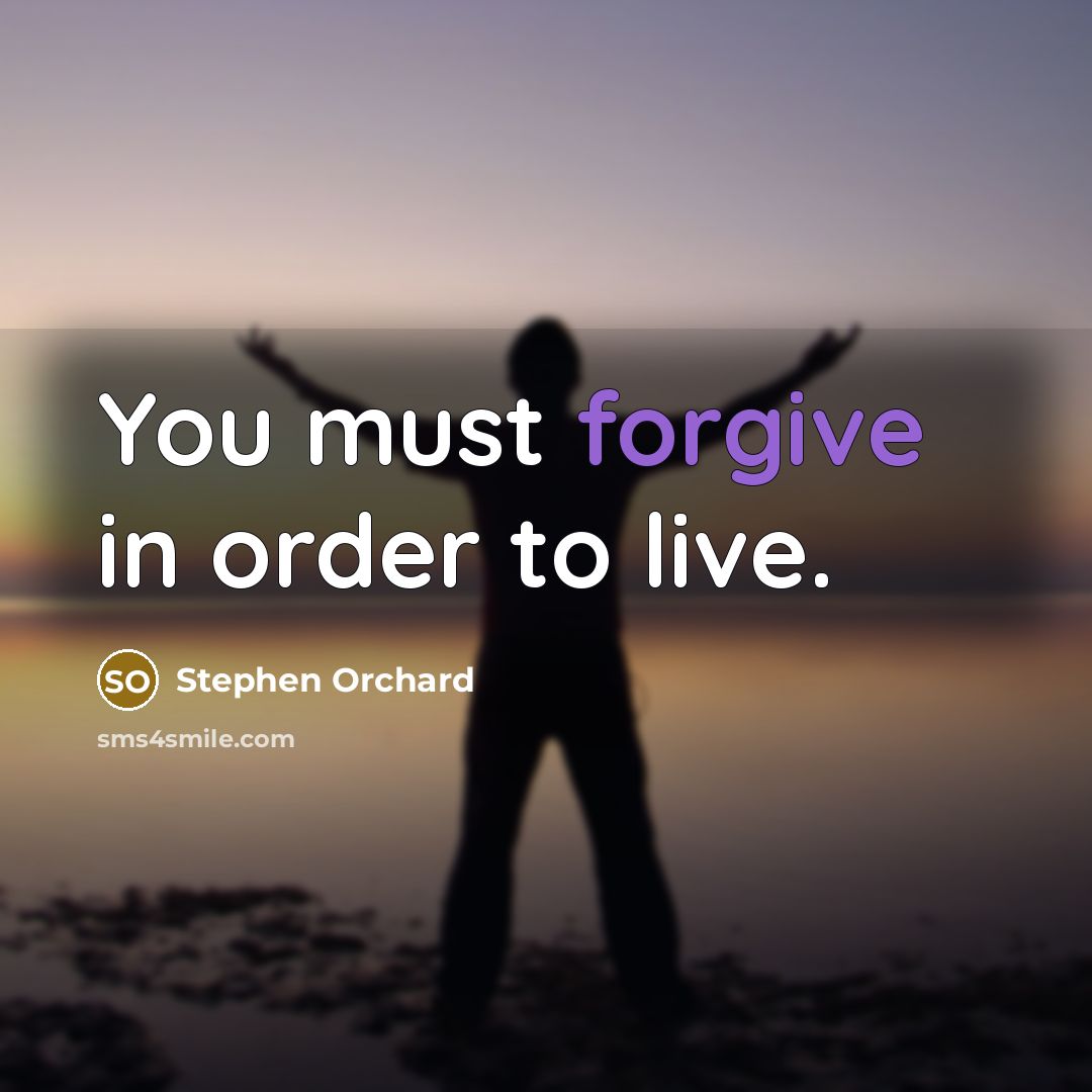 “You must forgive in order to live.” quote by Stephen Orchard