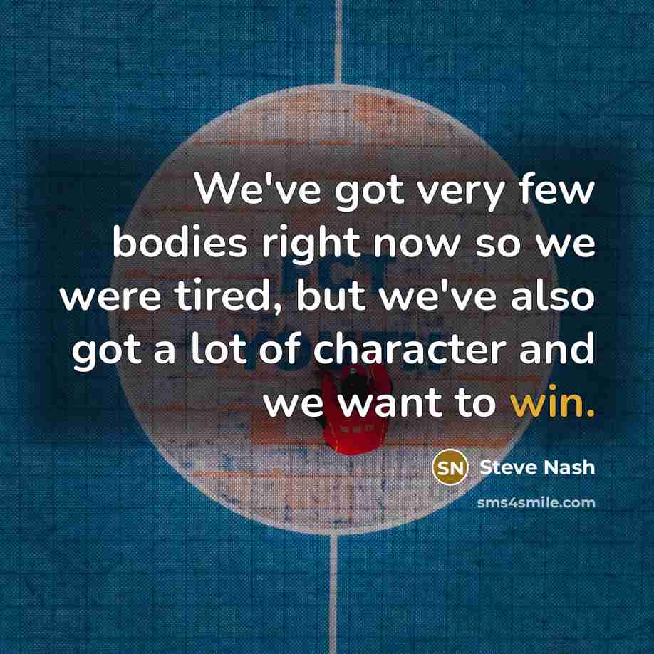 “We've got very few bodies right now so we were…” quote by Steve Nash