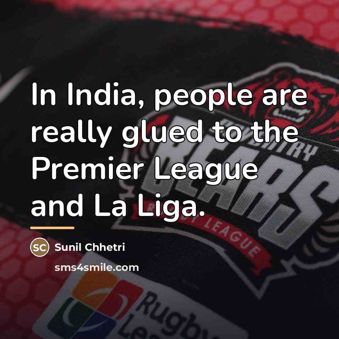 “In India, people are really glued to the Premier League…” quote by Sunil Chhetri