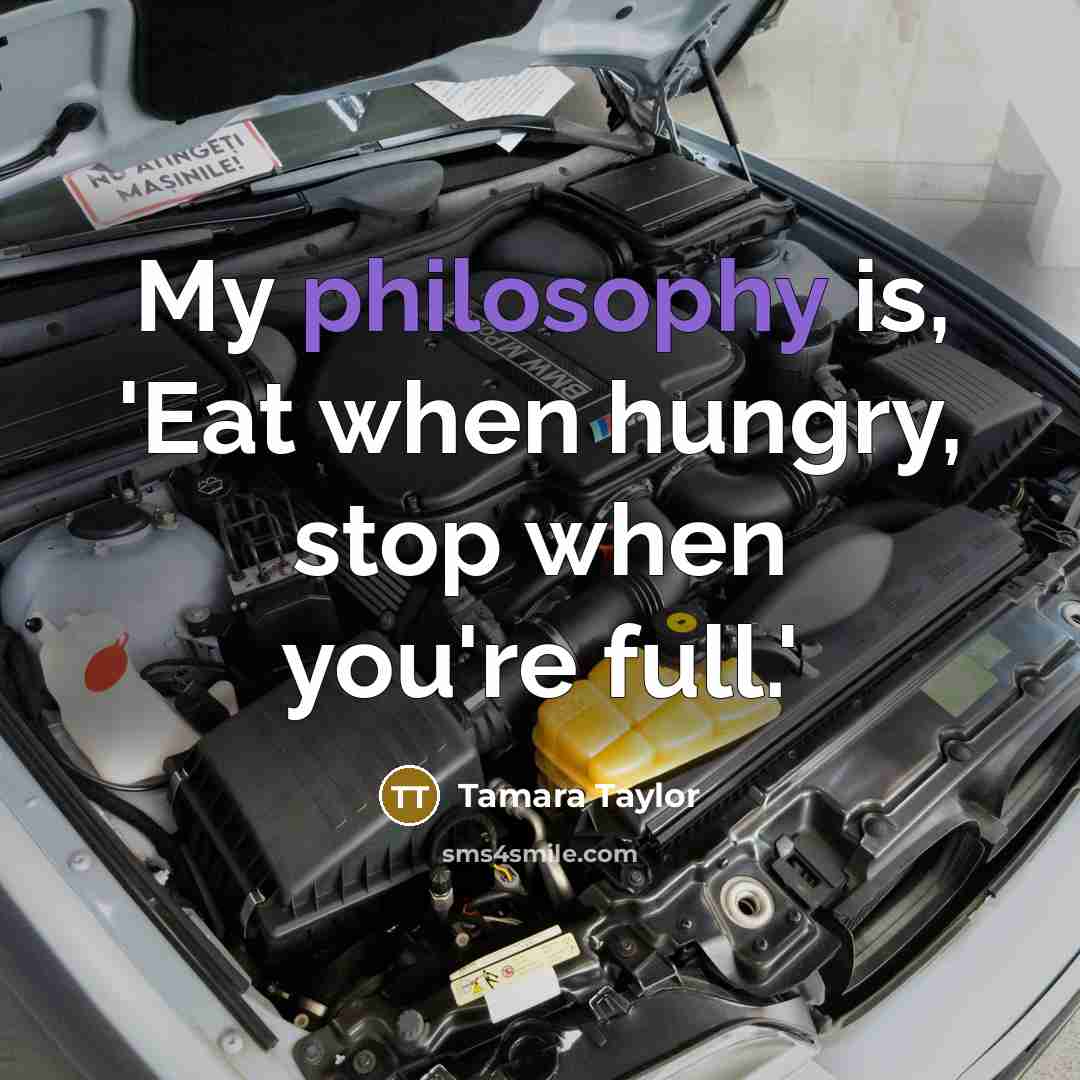 “My philosophy is, 'Eat when hungry, stop when you're full.'…” quote by Tamara Taylor
