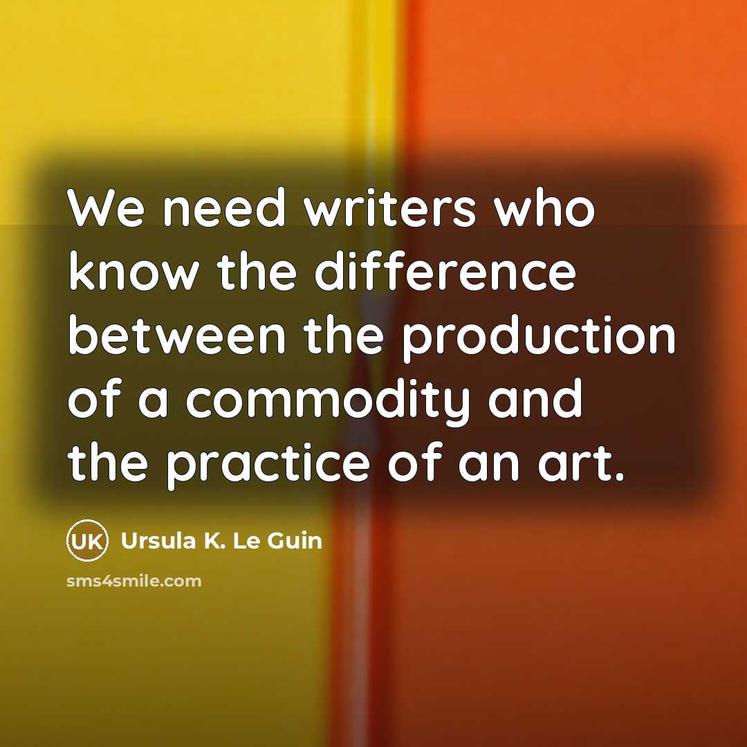 “We need writers who know the difference between the production…” quote by Ursula K. Le Guin