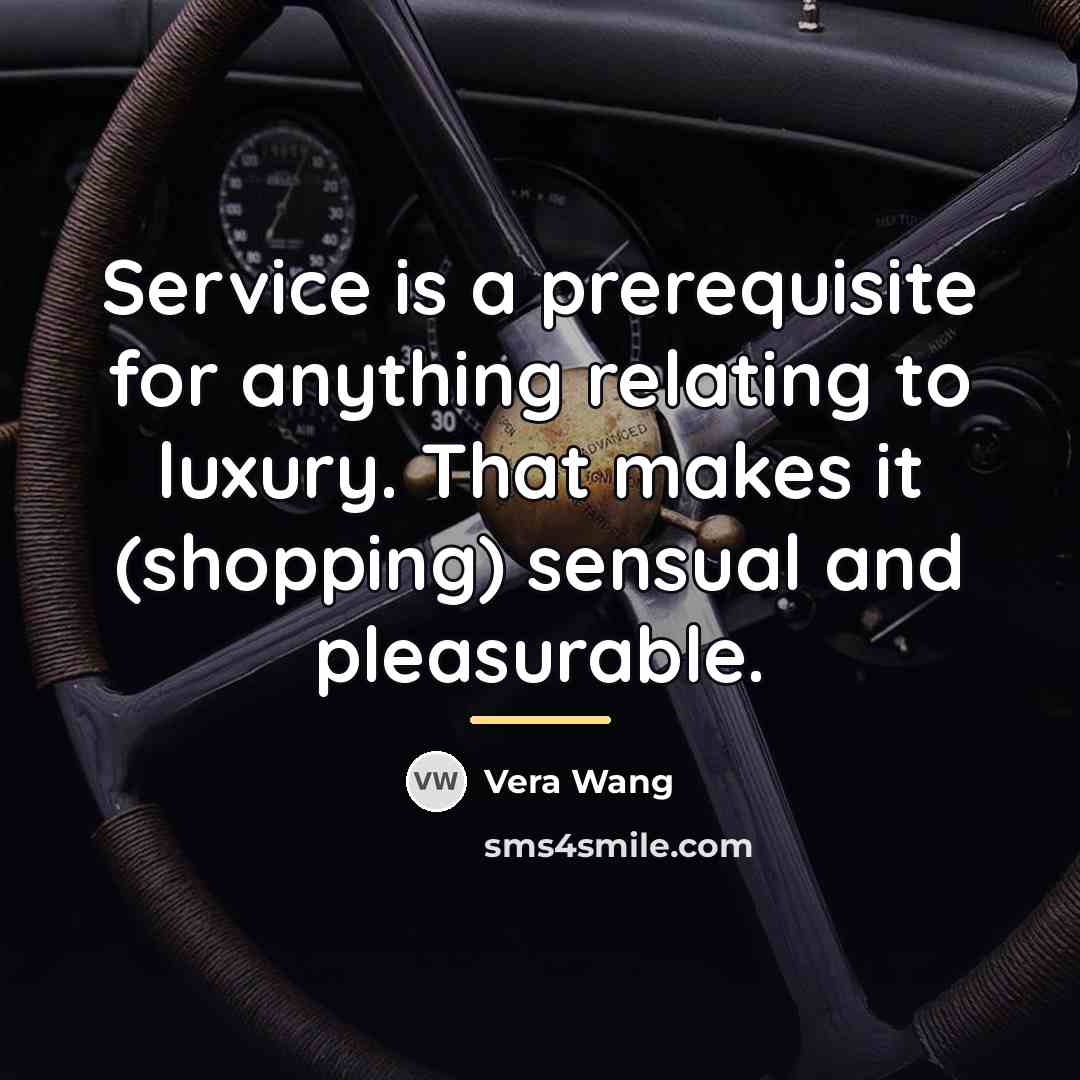 “Service is a prerequisite for anything relating to luxury. That…” quote by Vera Wang