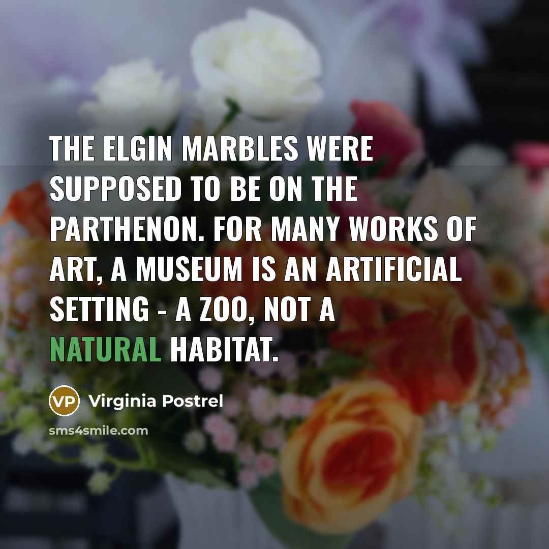 “The Elgin Marbles were supposed to be on the Parthenon.…” quote by Virginia Postrel