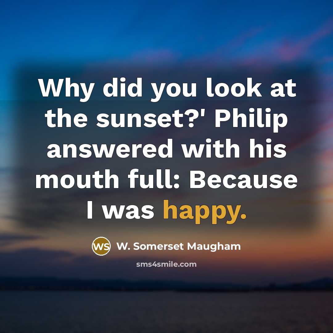 “Why did you look at the sunset?' Philip answered with…” quote by W. Somerset Maugham