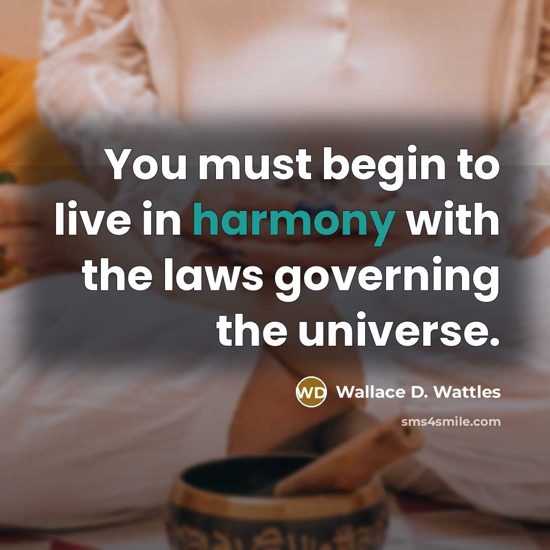 “You must begin to live in harmony with the laws…” quote by Wallace D. Wattles