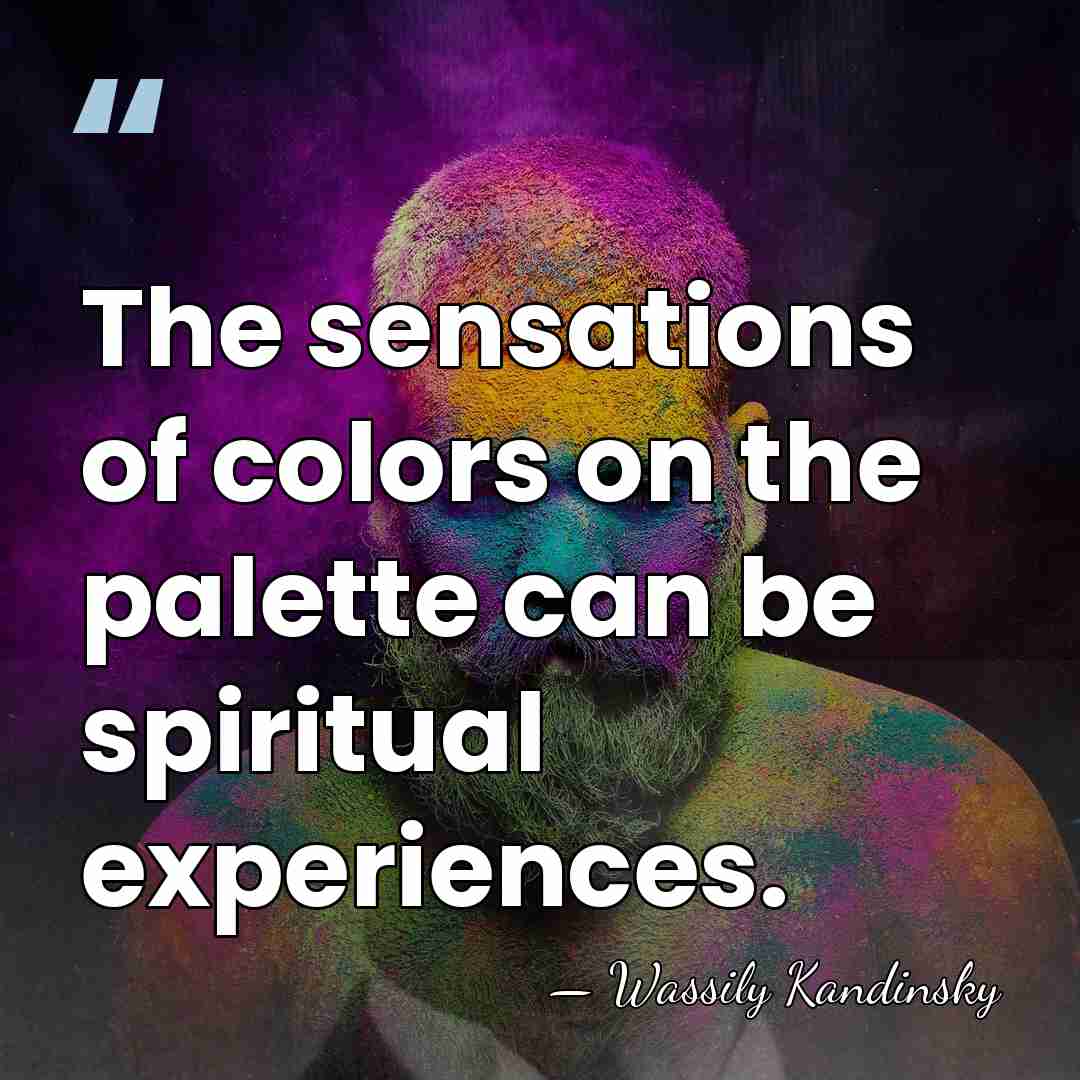 The sensations of colors on the palette can be spiritual experiences. - Wassily Kandinsky