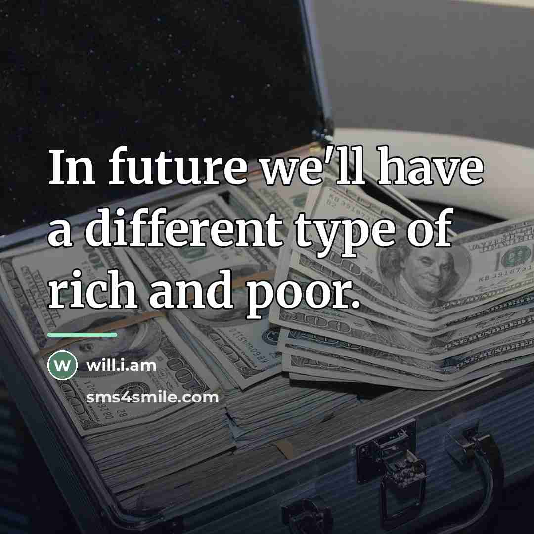 “In future we'll have a different type of rich and…” quote by will.i.am