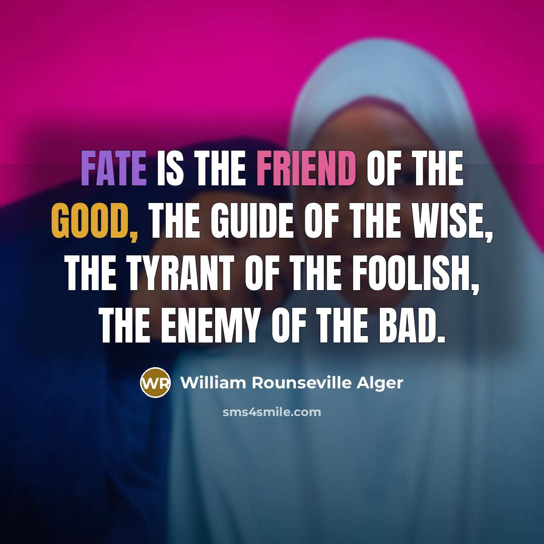 “Fate is the friend of the good, the guide of…” quote by William Rounseville Alger