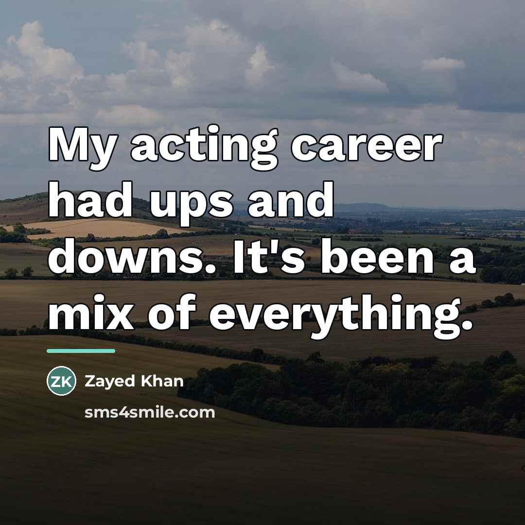 “My acting career had ups and downs. It's been a…” quote by Zayed Khan