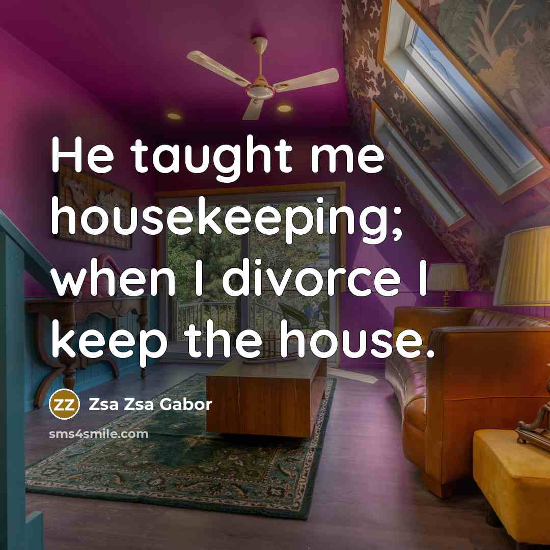 “He taught me housekeeping; when I divorce I keep the…” quote by Zsa Zsa Gabor