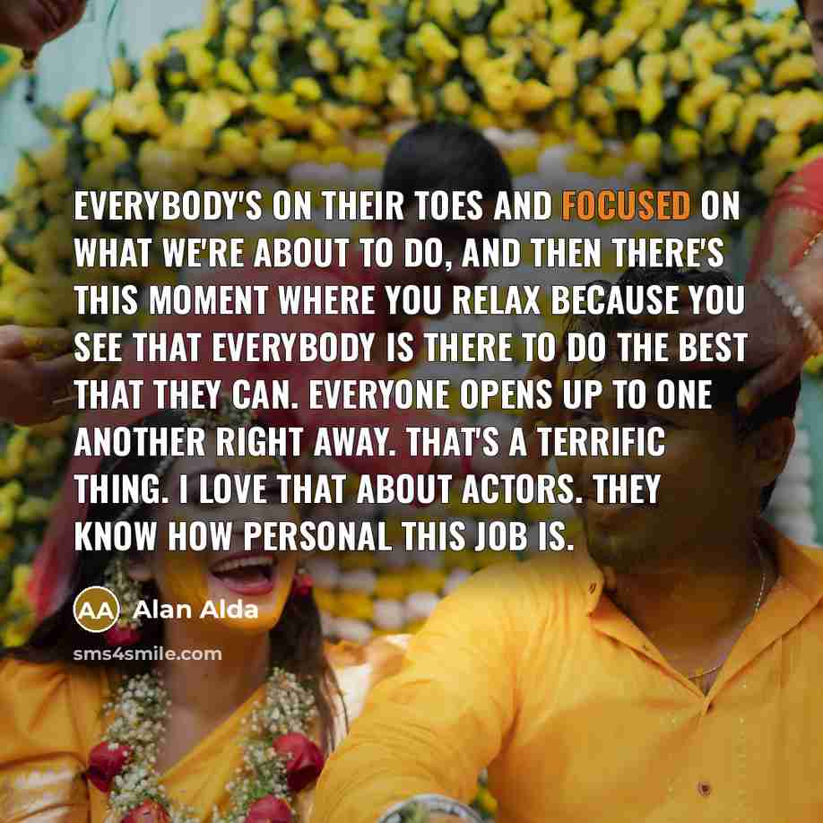 “Everybody's on their toes and focused on what we're about…” quote by Alan Alda