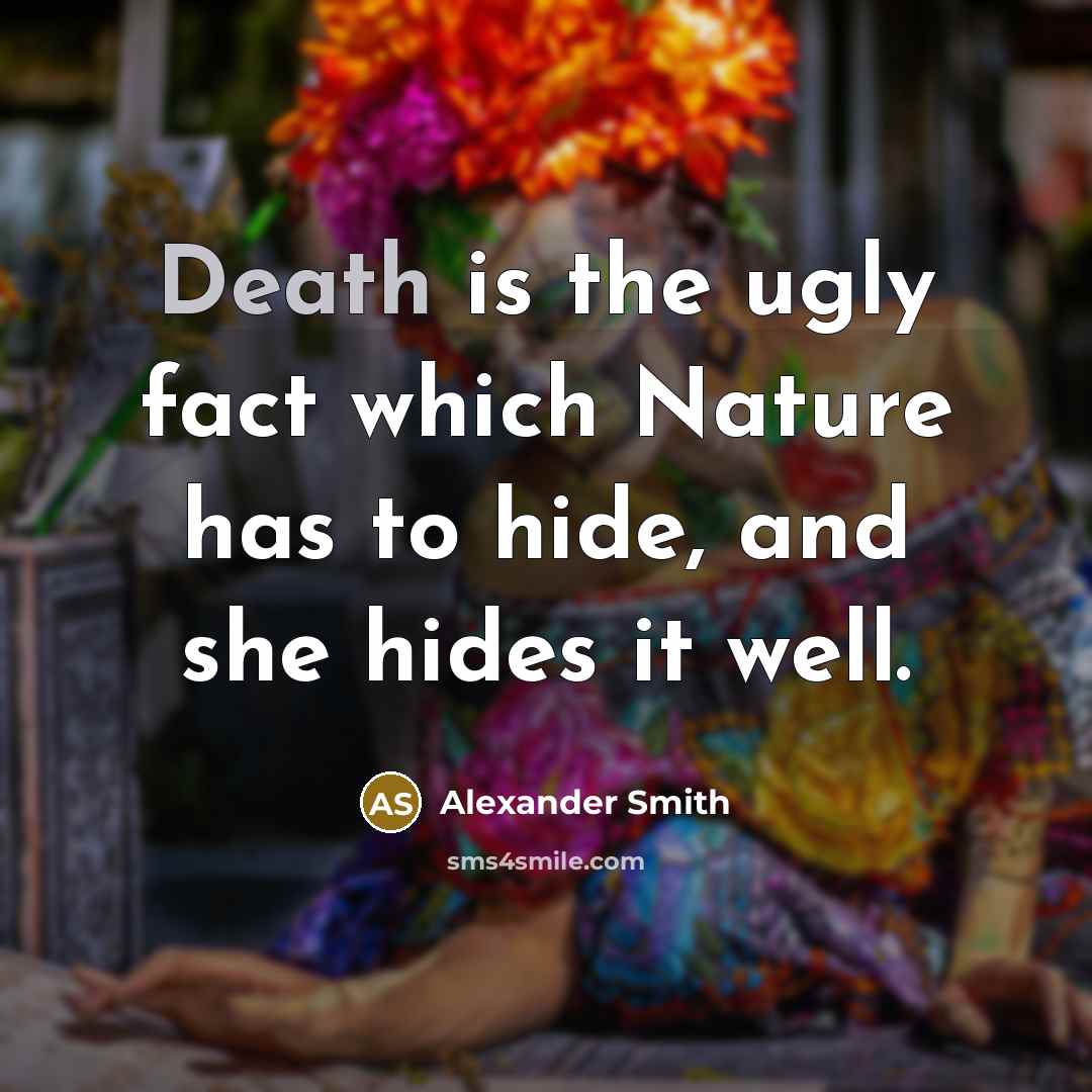 “Death is the ugly fact which Nature has to hide,…” quote by Alexander Smith