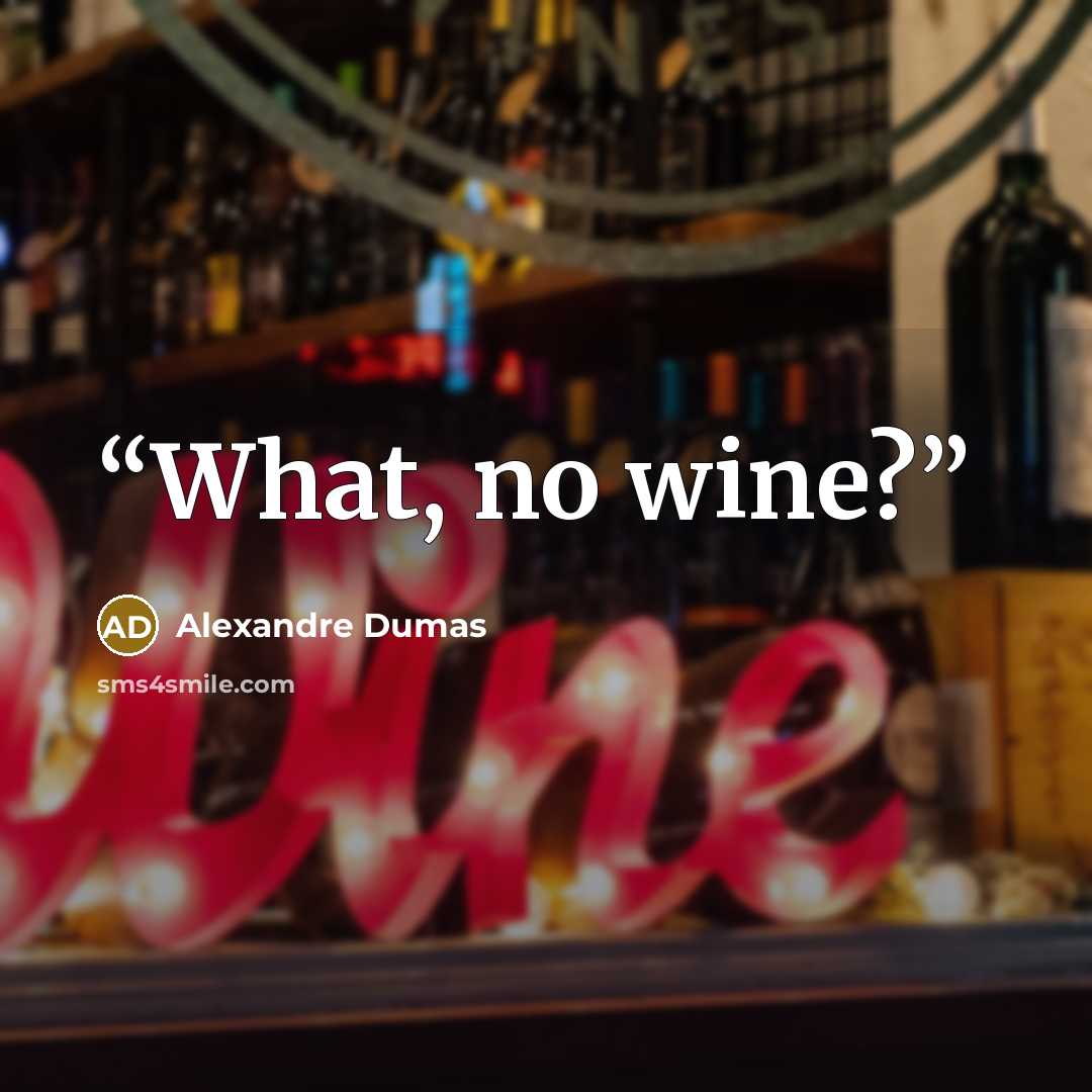 “What, no wine?” quote by Alexandre Dumas