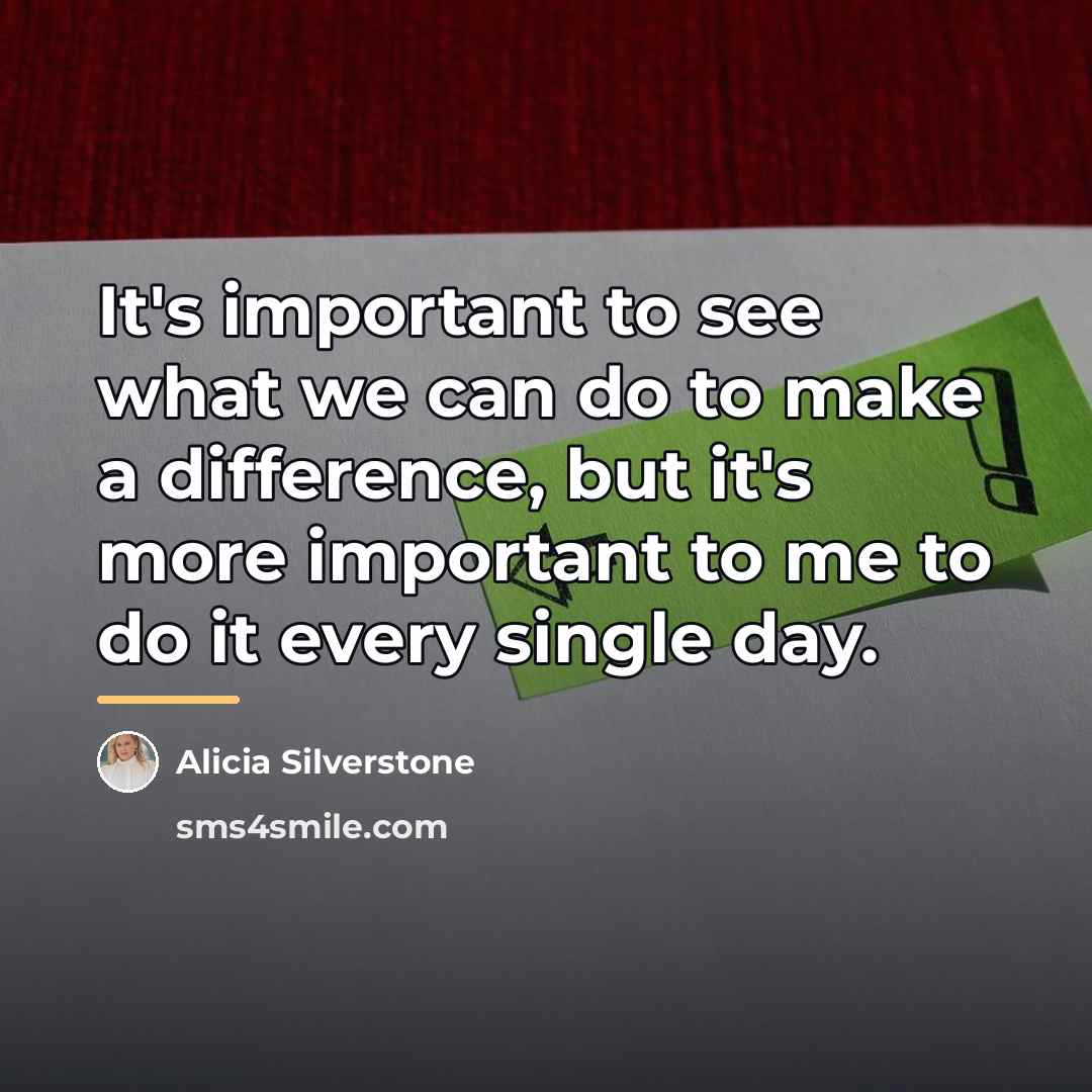 “It's important to see what we can do to make…” quote by Alicia Silverstone