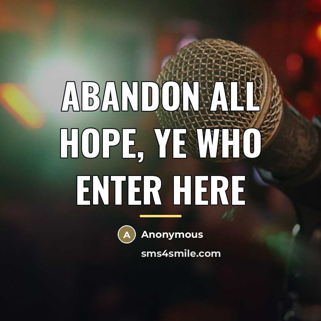 “Abandon all hope, ye who enter here…” quote by Anonymous