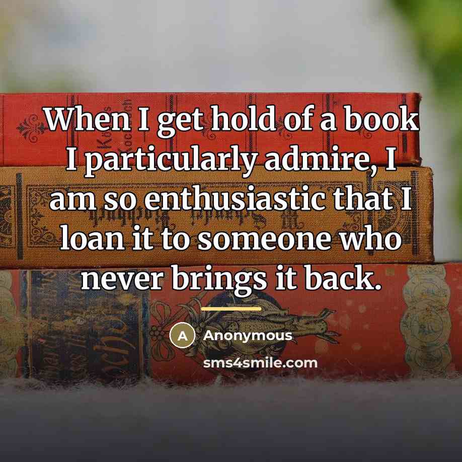 “When I get hold of a book I particularly admire,…” quote by Anonymous