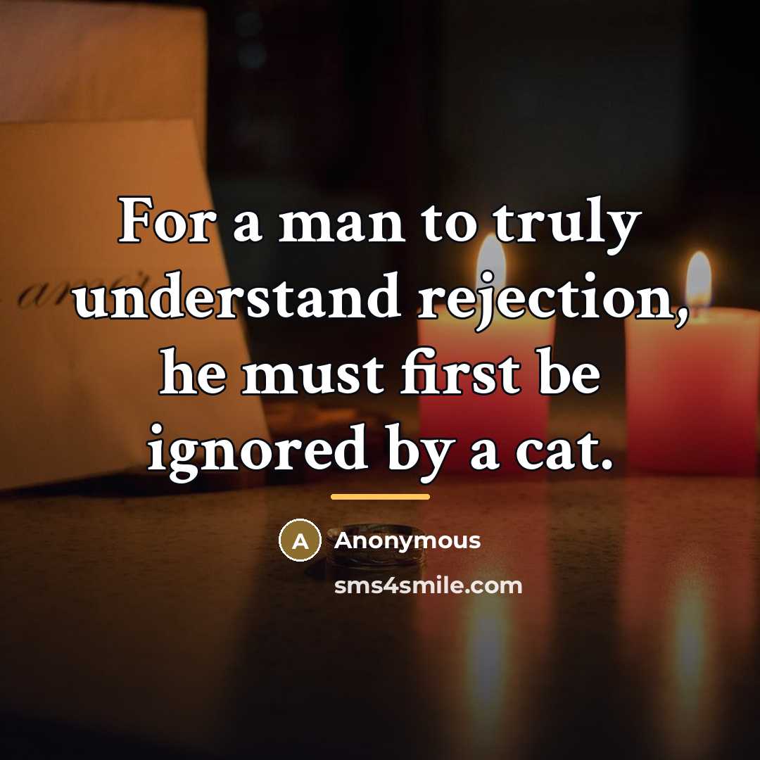 “For a man to truly understand rejection, he must first…” quote by Anonymous