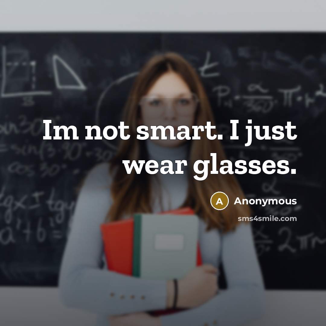 “Im not smart. I just wear glasses.…” quote by Anonymous