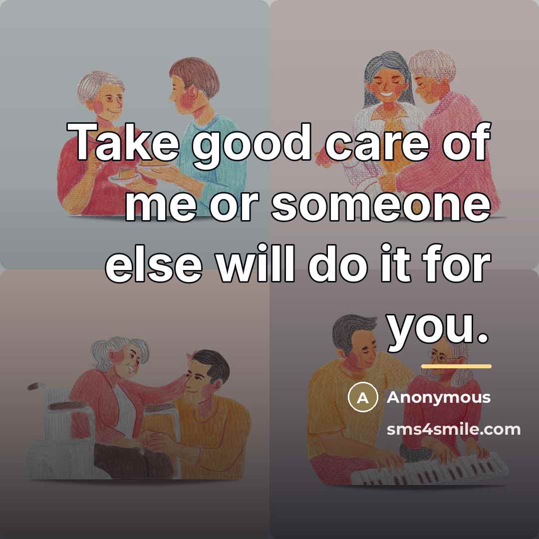 “Take good care of me or someone else will do…” quote by Anonymous