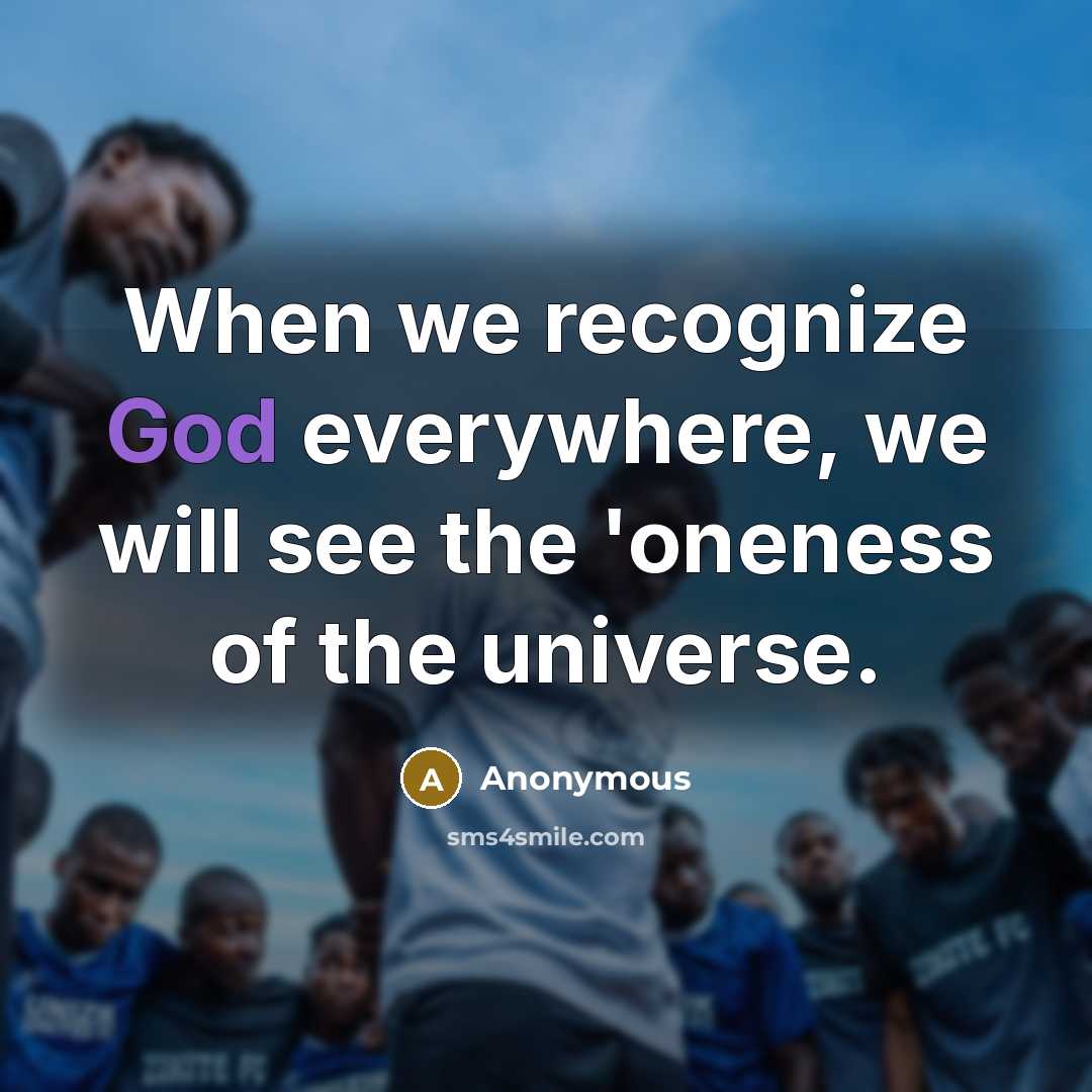 “When we recognize God everywhere, we will see the 'oneness of the universe.” quote by Anonymous