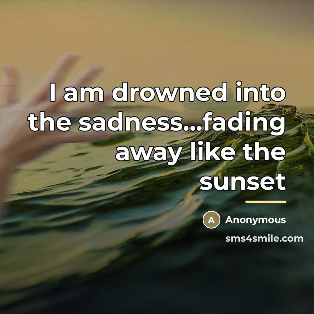 “I am drowned into the sadness...fading away like the sunset…” quote by Anonymous