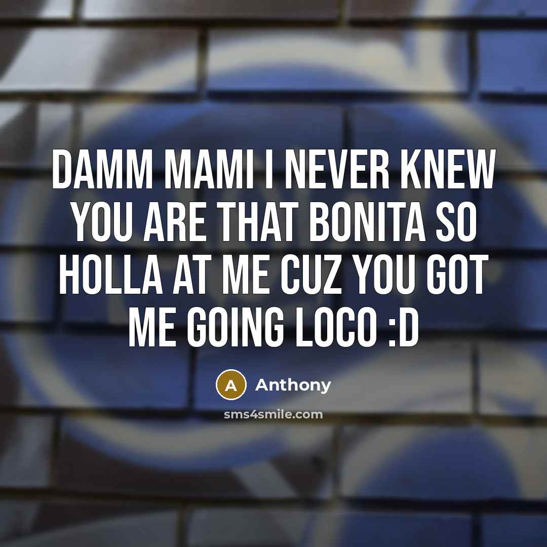 “Damm mami I never knew You are that Bonita so holla at me cuz You got me going LOCO :D” quote by Anthony
