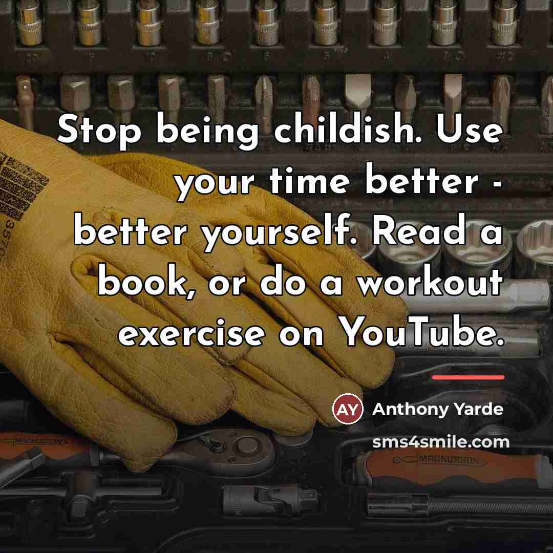 “Stop being childish. Use your time better - better yourself.…” quote by Anthony Yarde