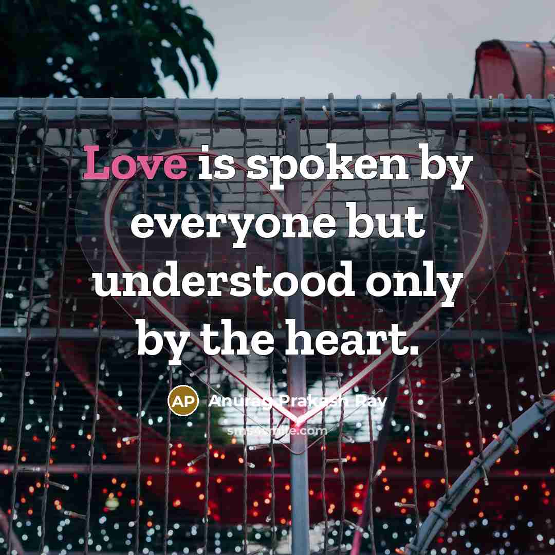 “Love is spoken by everyone but understood only by the heart.” quote by Anurag Prakash Ray