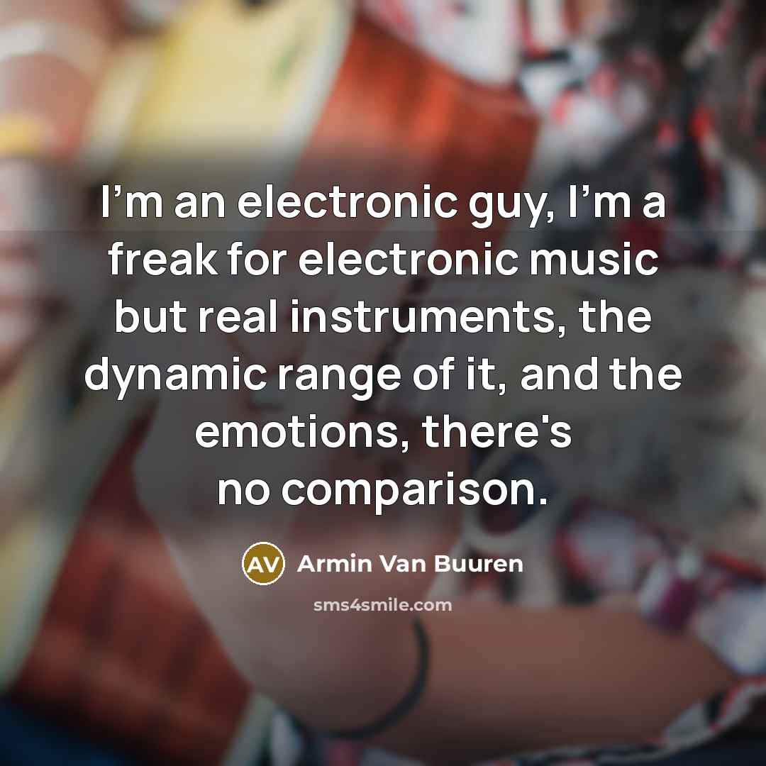 “I'm an electronic guy, I'm a freak for electronic music…” quote by Armin van Buuren