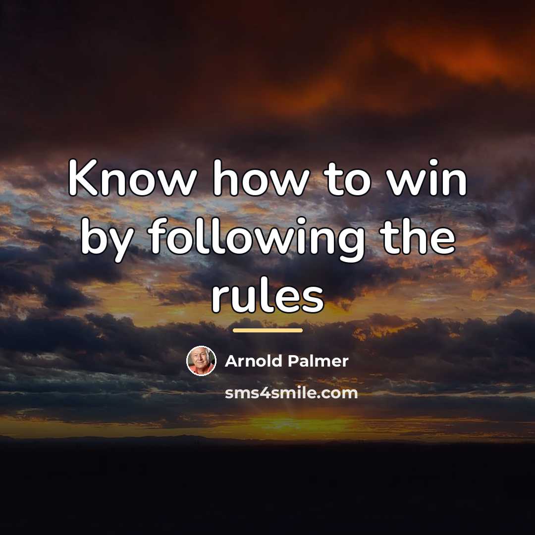 “Know how to win by following the rules…” quote by Arnold Palmer