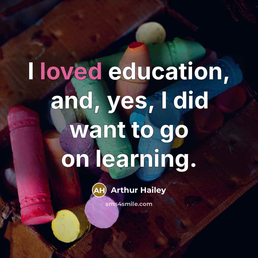 “I loved education, and, yes, I did want to go…” quote by Arthur Hailey
