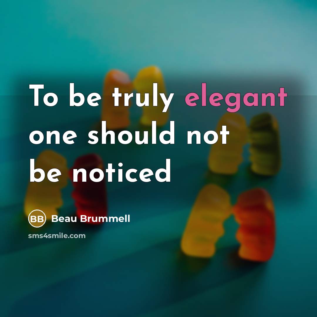 “To be truly elegant one should not be noticed…” quote by Beau Brummell
