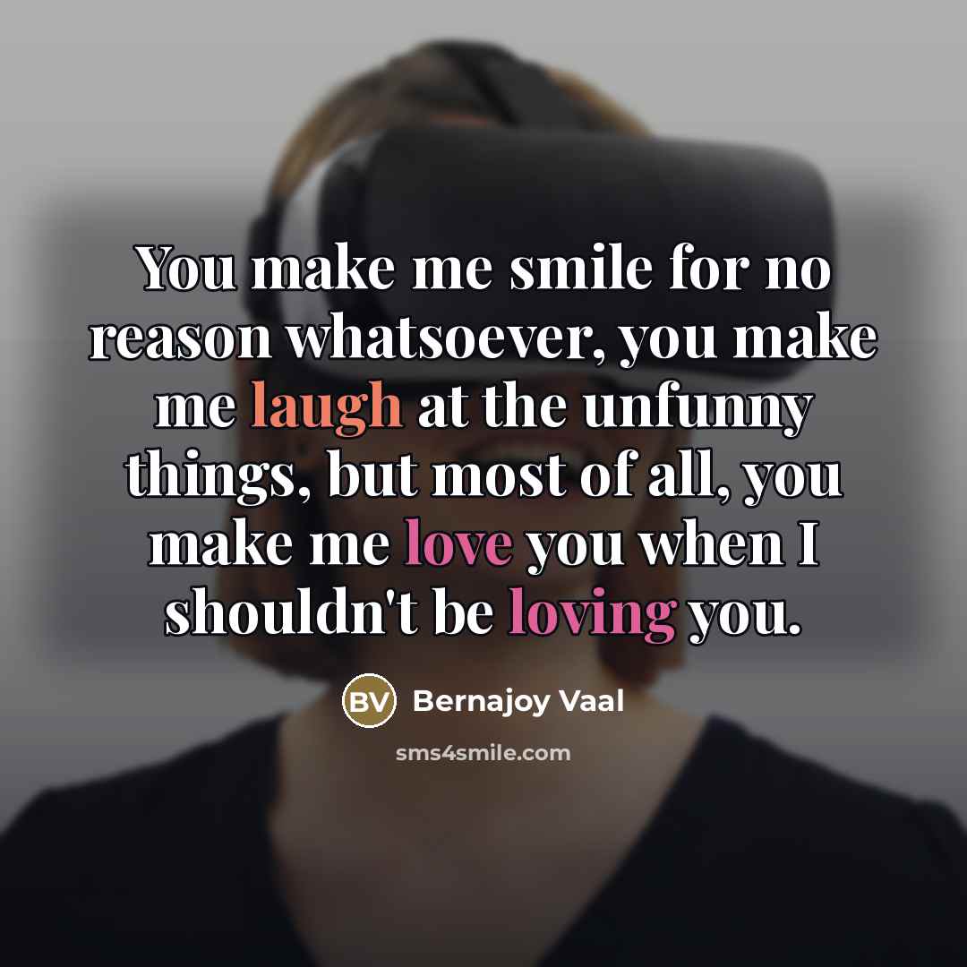 “You make me smile for no reason whatsoever, you make…” quote by Bernajoy Vaal