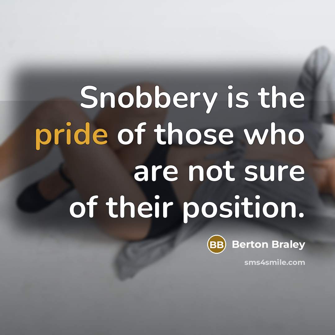 “Snobbery is the pride of those who are not sure…” quote by Berton Braley