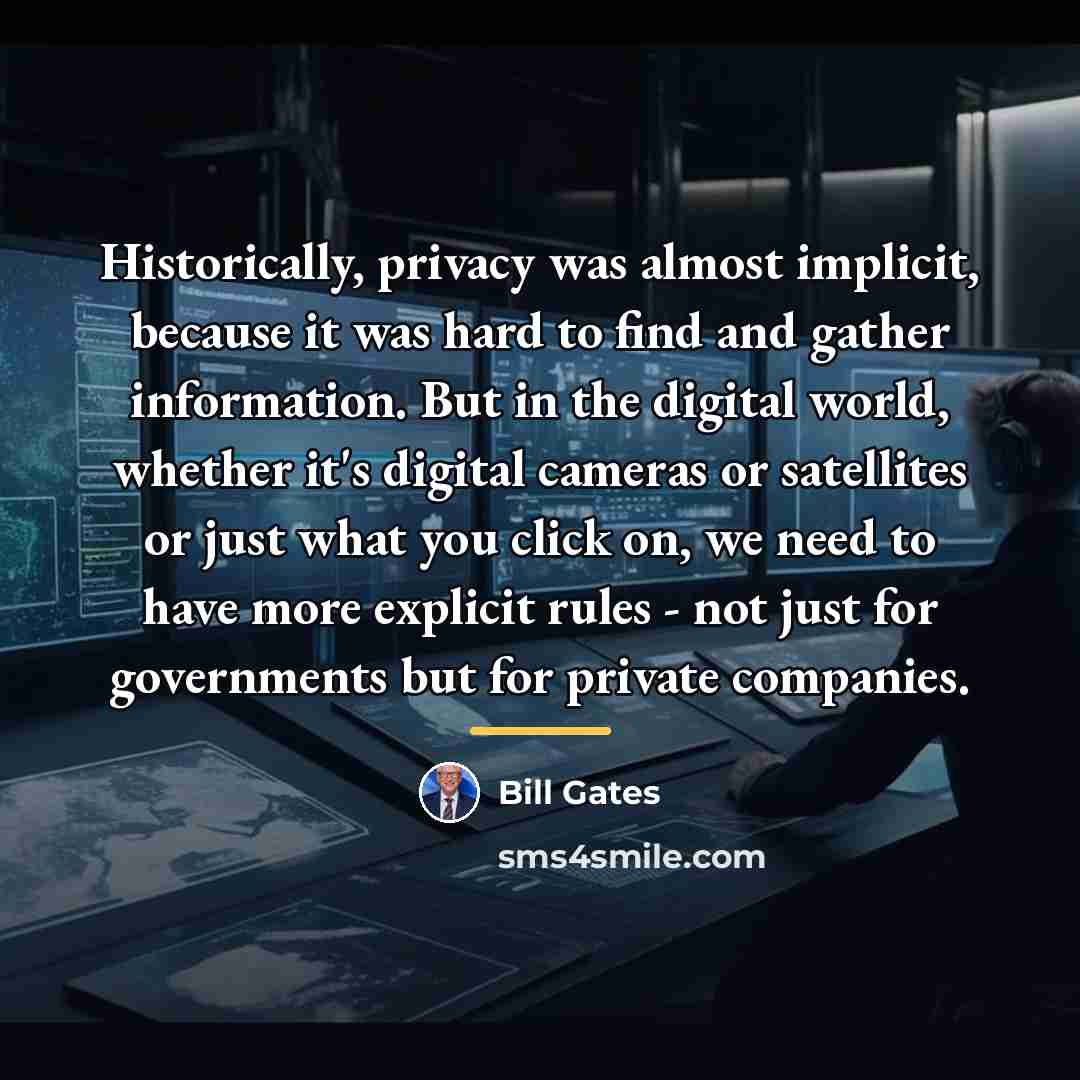 “Historically, privacy was almost implicit, because it was hard to…” quote by Bill Gates